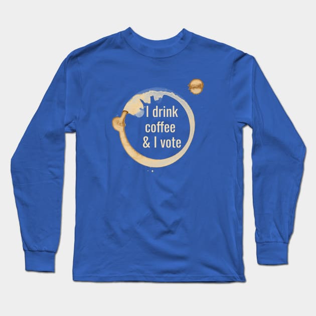 I drink coffee and I vote Long Sleeve T-Shirt by kikarose